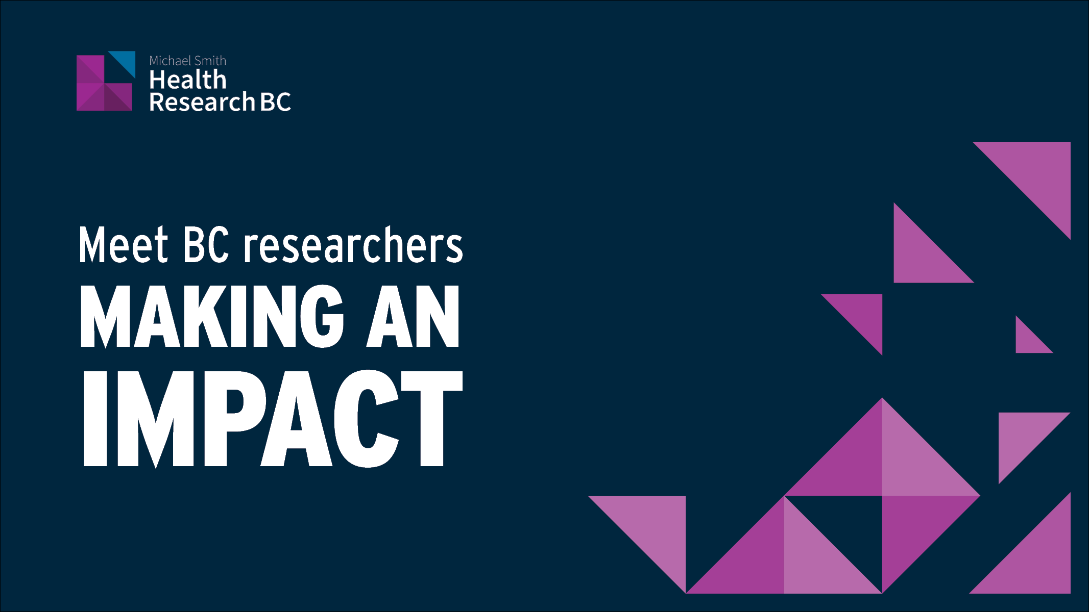 Michael Smith Health Research BC logo and text says:"Meet BC researchers making an impact".