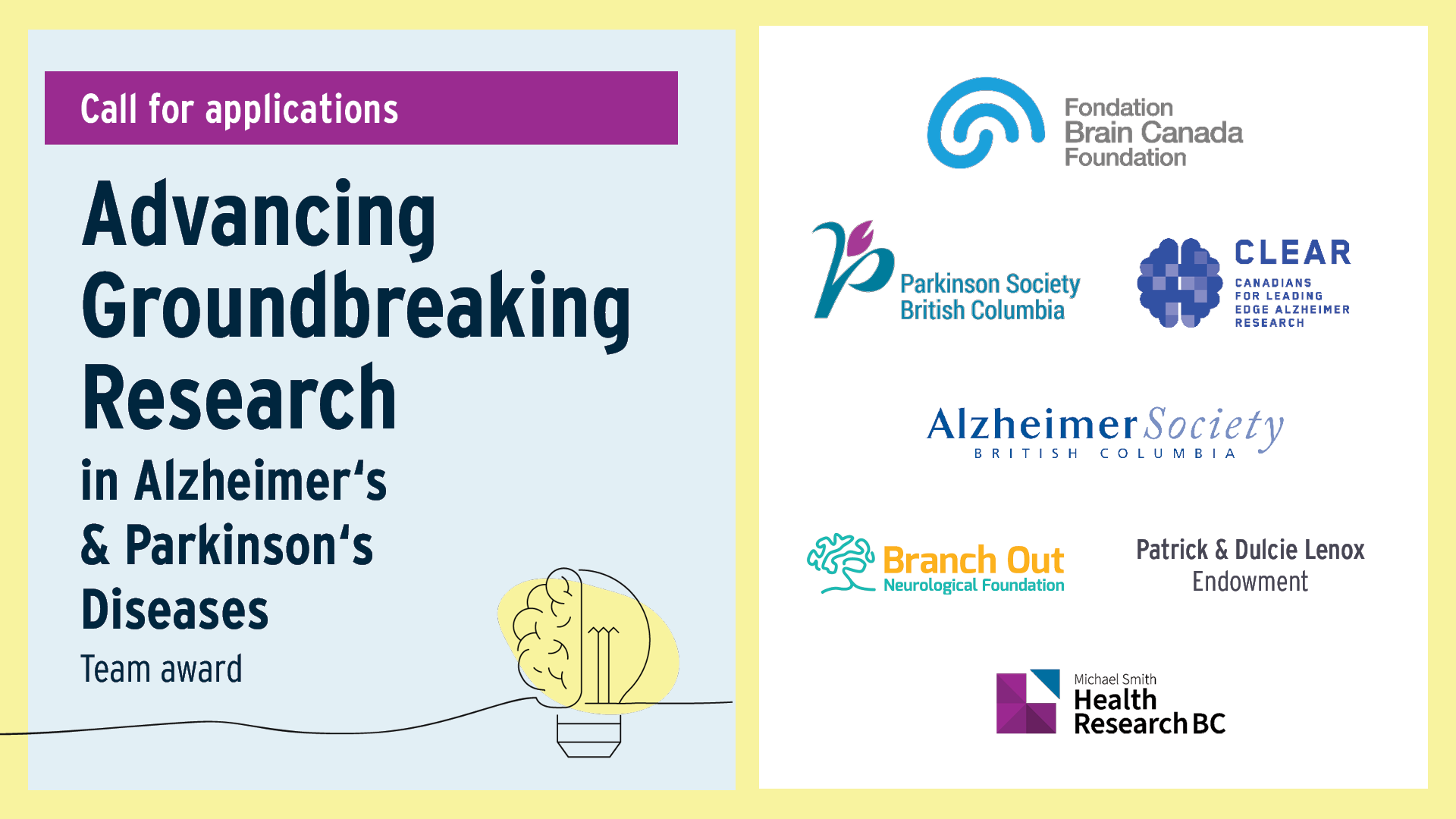 Image of the call for applications announcement which says: "Call for applications - Advancing Groundbreaking Research in Alzheimer's and Parkinson's Diseases Team award. Logos include: Brain Canada Foundation, Alzheimer Society of B.C., Branch Out Neurological Foundation, CLEAR Foundation, Health Research BC, Parkinson Society BC, and the Patrick & Dulcie Lenox Endowment.
